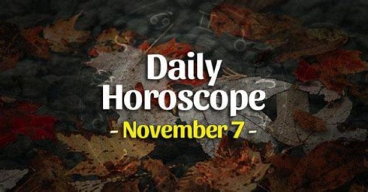Daily horoscope for November 7 YOUR star sign reading, astrology and